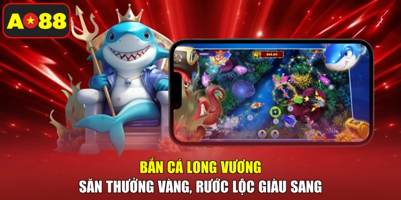 Bắn Cá Long Vương - Săn Thưởng Vàng, Rước Lộc Giàu Sang