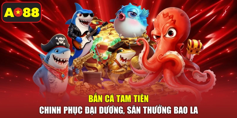 Bắn Cá Tam Tiên - Chinh Phục Đại Dương, Săn Thưởng Bao La