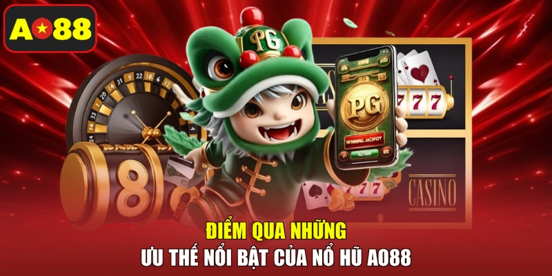 Điểm qua những ưu thế nổi bật của nổ hũ AO88