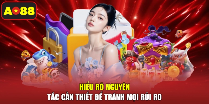 Hiểu rõ nguyên tắc cần thiết để tránh mọi rủi ro
