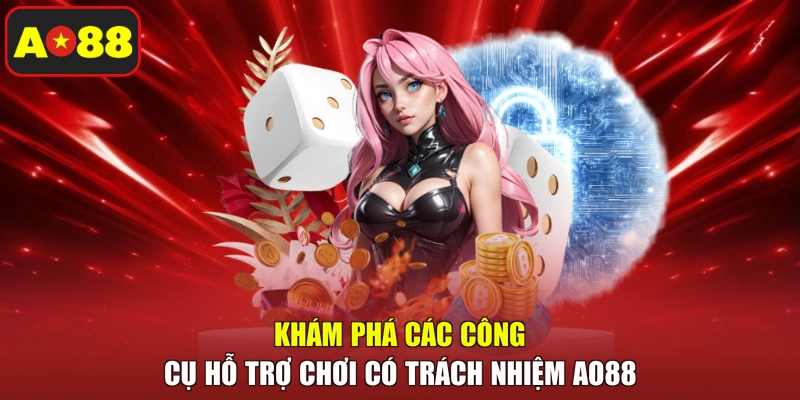 Khám phá các công cụ hỗ trợ chơi có trách nhiệm AO88