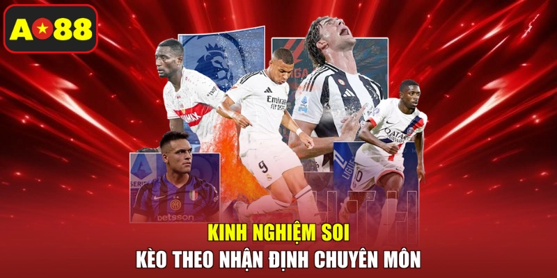 Kinh nghiệm soi kèo theo nhận định chuyên môn