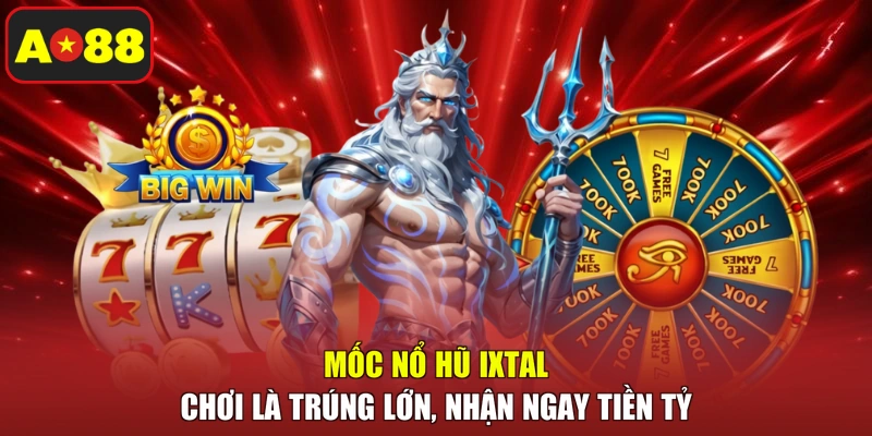 Mốc Nổ Hũ Ixtal - Chơi Là Trúng Lớn, Nhận Ngay Tiền Tỷ