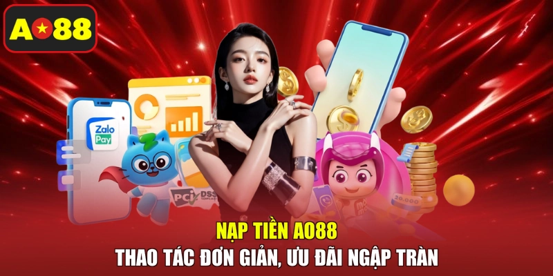 Nạp Tiền AO88 – Thao Tác Đơn Giản, Ưu Đãi Ngập Tràn