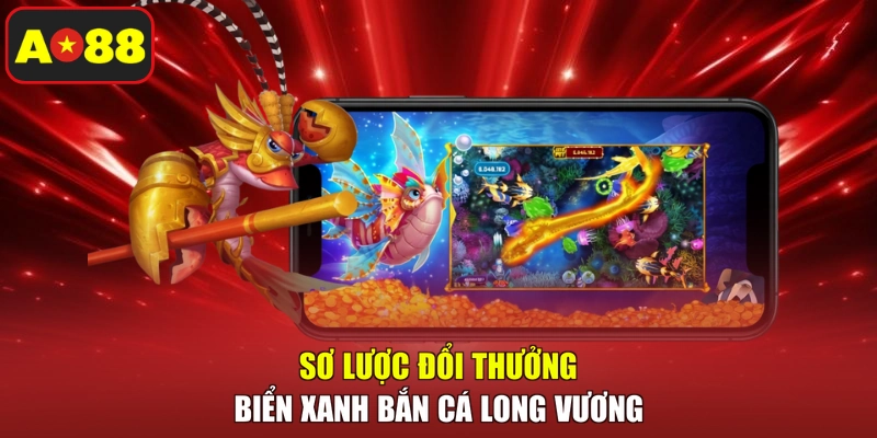 Sơ lược đổi thưởng biển xanh bắn cá Long Vương