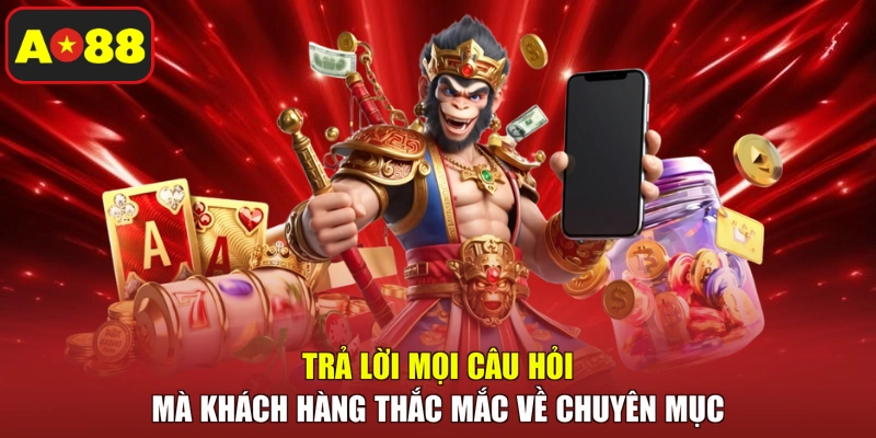 Trả lời mọi câu hỏi mà khách hàng thắc mắc về chuyên mục